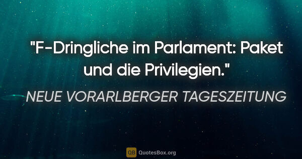 NEUE VORARLBERGER TAGESZEITUNG Zitat: "F-Dringliche im Parlament: "Paket" und die Privilegien."