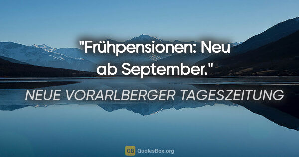 NEUE VORARLBERGER TAGESZEITUNG Zitat: "Frühpensionen: Neu ab September."