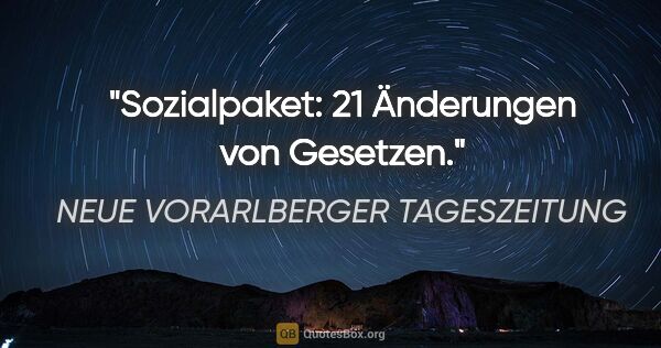 NEUE VORARLBERGER TAGESZEITUNG Zitat: "Sozialpaket: 21 Änderungen von Gesetzen."