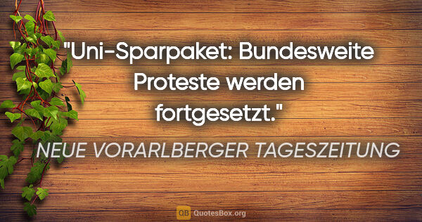 NEUE VORARLBERGER TAGESZEITUNG Zitat: "Uni-Sparpaket: Bundesweite Proteste werden fortgesetzt."