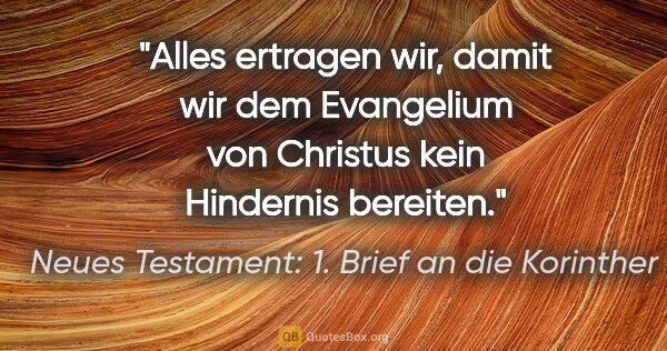 Neues Testament: 1. Brief an die Korinther Zitat: "Alles ertragen wir, damit wir dem Evangelium von Christus kein..."