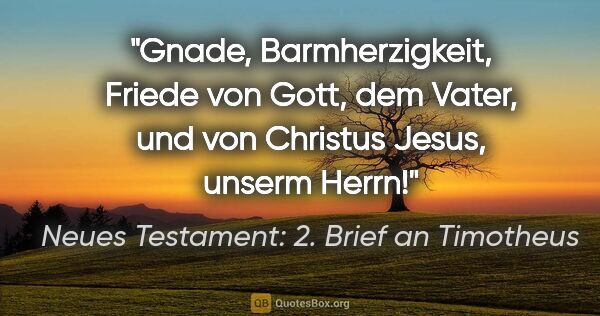 Neues Testament: 2. Brief an Timotheus Zitat: "Gnade, Barmherzigkeit, Friede von Gott, dem Vater, und von..."