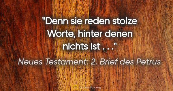 Neues Testament: 2. Brief des Petrus Zitat: "Denn sie reden stolze Worte, hinter denen nichts ist . . ."