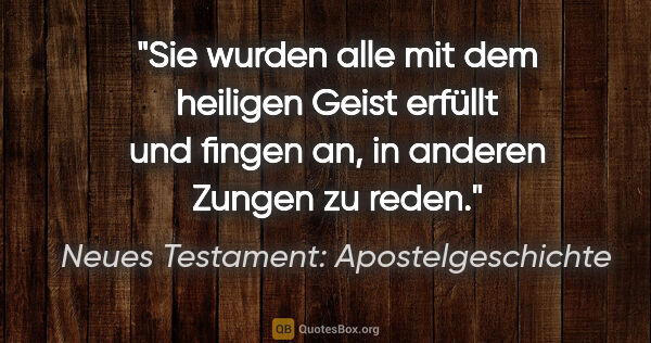 Neues Testament: Apostelgeschichte Zitat: "Sie wurden alle mit dem heiligen Geist erfüllt und fingen an,..."