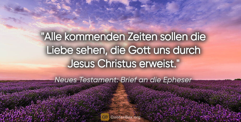 Neues Testament: Brief an die Epheser Zitat: "Alle kommenden Zeiten sollen die Liebe sehen, die Gott uns..."