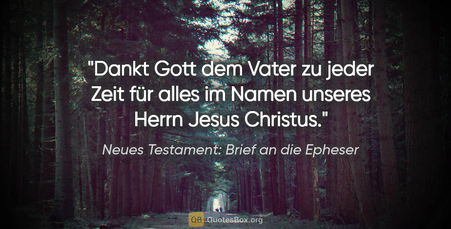 Neues Testament: Brief an die Epheser Zitat: "Dankt Gott dem Vater zu jeder Zeit für alles im Namen unseres..."