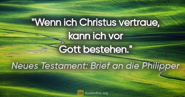 Neues Testament: Brief an die Philipper Zitat: "Wenn ich Christus vertraue, kann ich vor Gott bestehen."