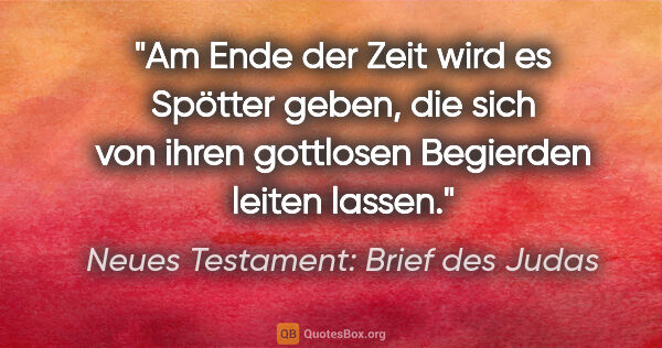 Neues Testament: Brief des Judas Zitat: "Am Ende der Zeit wird es Spötter geben, die sich von ihren..."