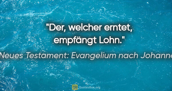 Neues Testament: Evangelium nach Johannes Zitat: "Der, welcher erntet, empfängt Lohn."