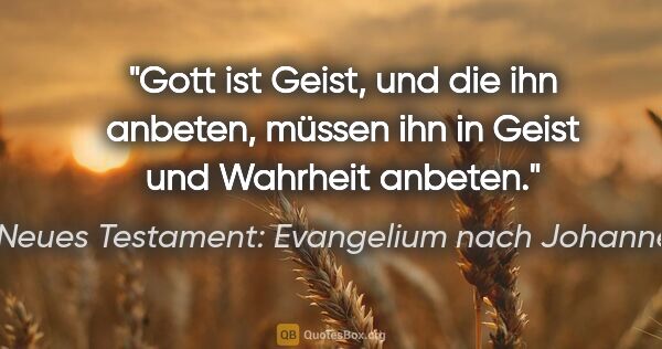 Neues Testament: Evangelium nach Johannes Zitat: "Gott ist Geist, und die ihn anbeten, müssen ihn in Geist und..."