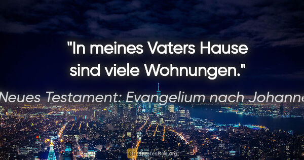 Neues Testament: Evangelium nach Johannes Zitat: "In meines Vaters Hause sind viele Wohnungen."