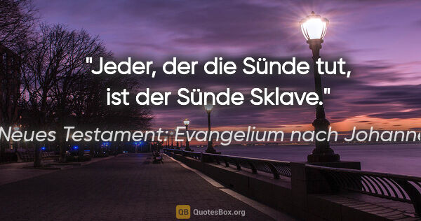 Neues Testament: Evangelium nach Johannes Zitat: "Jeder, der die Sünde tut, ist der Sünde Sklave."