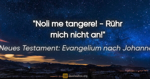 Neues Testament: Evangelium nach Johannes Zitat: "Noli me tangere! - Rühr mich nicht an!"