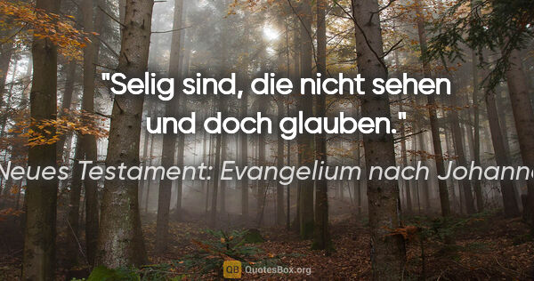 Neues Testament: Evangelium nach Johannes Zitat: "Selig sind, die nicht sehen und doch glauben."