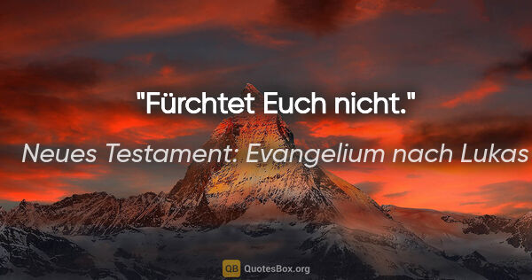 Neues Testament: Evangelium nach Lukas Zitat: "Fürchtet Euch nicht."