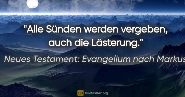 Neues Testament: Evangelium nach Markus Zitat: "Alle Sünden werden vergeben, auch die Lästerung."