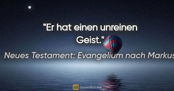 Neues Testament: Evangelium nach Markus Zitat: "Er hat einen unreinen Geist."