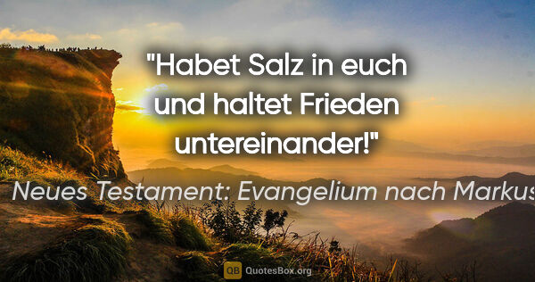 Neues Testament: Evangelium nach Markus Zitat: "Habet Salz in euch und haltet Frieden untereinander!"