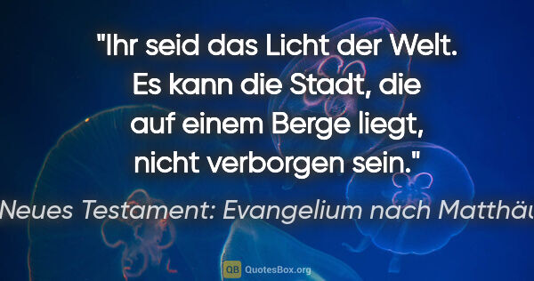 Neues Testament: Evangelium nach Matthäus Zitat: "Ihr seid das Licht der Welt. Es kann die Stadt, die auf einem..."