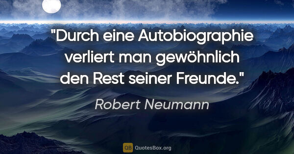 Robert Neumann Zitat: "Durch eine Autobiographie verliert man gewöhnlich den Rest..."