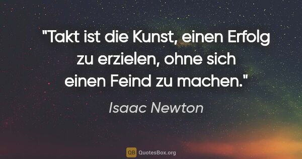 Isaac Newton Zitat: "Takt ist die Kunst, einen Erfolg zu erzielen, ohne sich einen..."