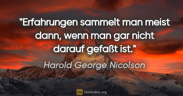 Harold George Nicolson Zitat: "Erfahrungen sammelt man meist dann, wenn man gar nicht darauf..."