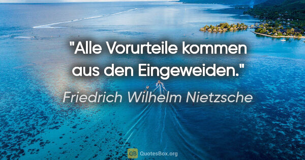 Friedrich Wilhelm Nietzsche Zitat: "Alle Vorurteile kommen aus den Eingeweiden."