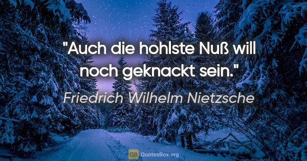 Friedrich Wilhelm Nietzsche Zitat: "Auch die hohlste Nuß will noch geknackt sein."