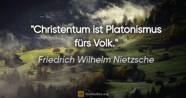 Friedrich Wilhelm Nietzsche Zitat: "Christentum ist Platonismus fürs "Volk"."