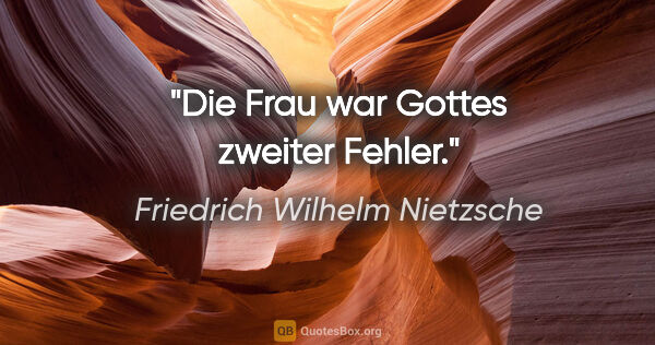 Friedrich Wilhelm Nietzsche Zitat: "Die Frau war Gottes zweiter Fehler."