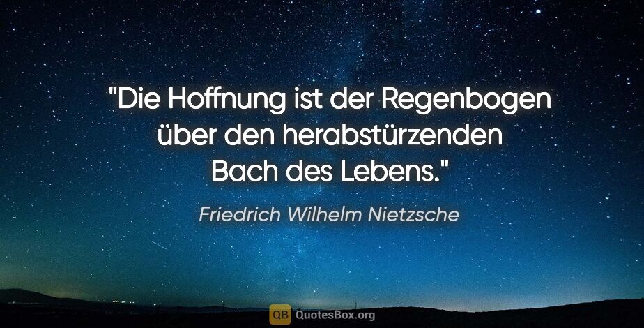 Friedrich Wilhelm Nietzsche Zitat: "Die Hoffnung ist der Regenbogen über den herabstürzenden Bach..."