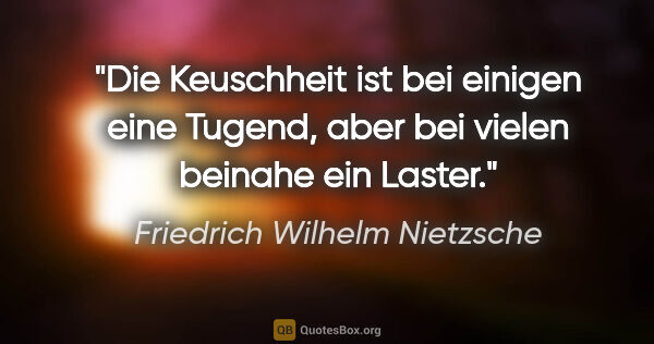 Friedrich Wilhelm Nietzsche Zitat: "Die Keuschheit ist bei einigen eine Tugend, aber bei vielen..."