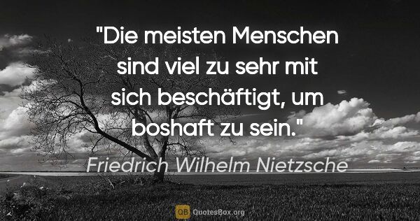 Friedrich Wilhelm Nietzsche Zitat: "Die meisten Menschen sind viel zu sehr mit sich beschäftigt,..."