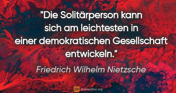 Friedrich Wilhelm Nietzsche Zitat: "Die Solitärperson kann sich am leichtesten in einer..."