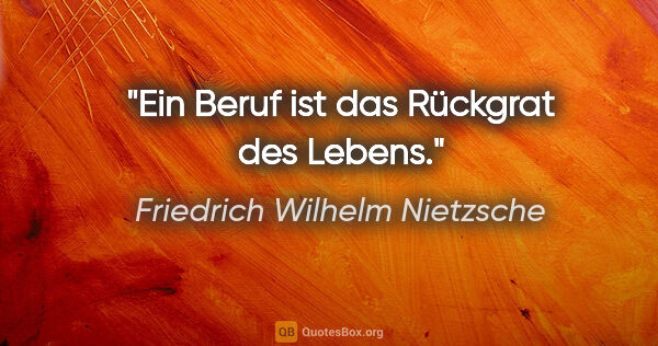 Friedrich Wilhelm Nietzsche Zitat: "Ein Beruf ist das Rückgrat des Lebens."