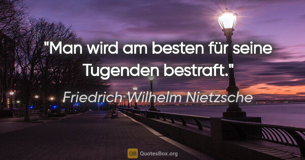 Friedrich Wilhelm Nietzsche Zitat: "Man wird am besten für seine Tugenden bestraft."