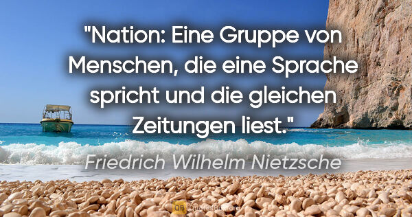 Friedrich Wilhelm Nietzsche Zitat: "Nation: Eine Gruppe von Menschen, die eine Sprache spricht und..."