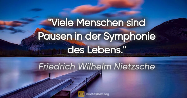 Friedrich Wilhelm Nietzsche Zitat: "Viele Menschen sind Pausen in der Symphonie des Lebens."