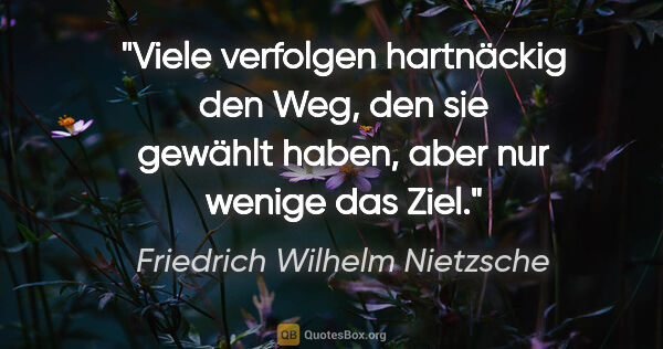 Friedrich Wilhelm Nietzsche Zitat: "Viele verfolgen hartnäckig den Weg, den sie gewählt haben,..."