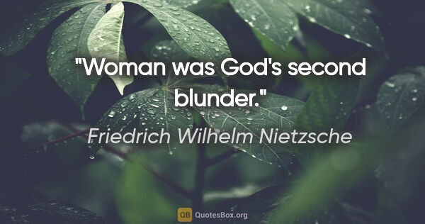 Friedrich Wilhelm Nietzsche Zitat: "Woman was God's second blunder."