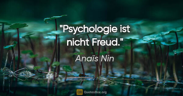 Anaïs Nin Zitat: "Psychologie ist nicht Freud."