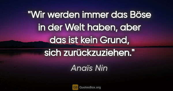 Anaïs Nin Zitat: "Wir werden immer das Böse in der Welt haben, aber das ist kein..."