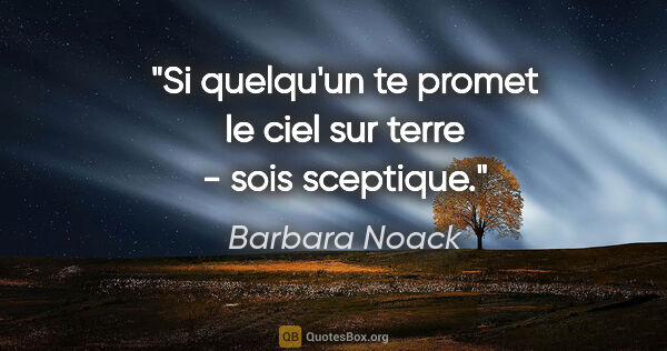 Barbara Noack Zitat: "Si quelqu'un te promet le ciel sur terre - sois sceptique."