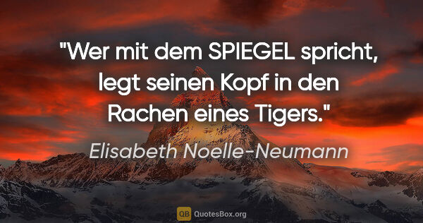 Elisabeth Noelle-Neumann Zitat: "Wer mit dem SPIEGEL spricht, legt seinen Kopf in den Rachen..."