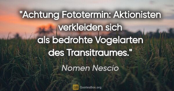 Nomen Nescio Zitat: "Achtung Fototermin: Aktionisten verkleiden sich als bedrohte..."