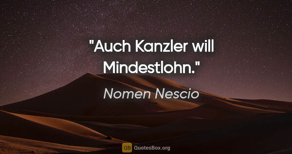 Nomen Nescio Zitat: "Auch Kanzler will Mindestlohn."