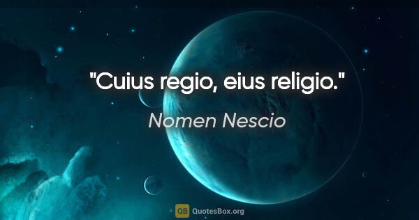 Nomen Nescio Zitat: "Cuius regio, eius religio."