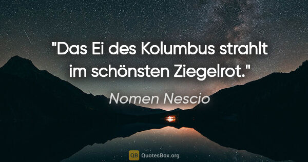 Nomen Nescio Zitat: "Das "Ei des Kolumbus" strahlt im schönsten Ziegelrot."