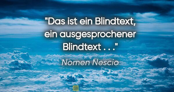 Nomen Nescio Zitat: "Das ist ein Blindtext, ein ausgesprochener Blindtext . . ."