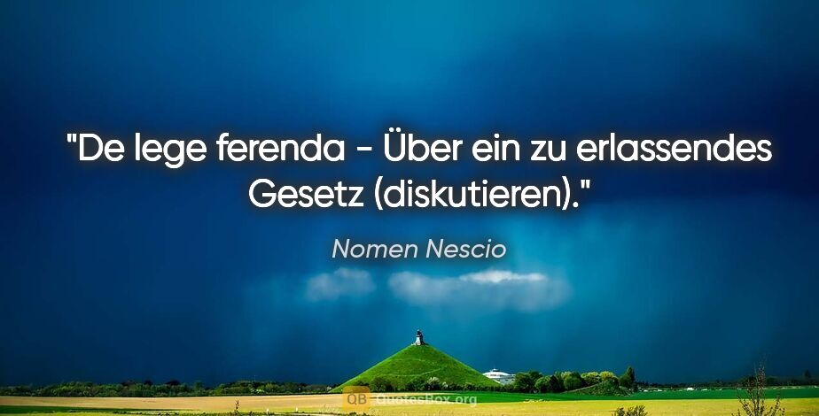 Nomen Nescio Zitat: "De lege ferenda - Über ein zu erlassendes Gesetz (diskutieren)."